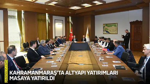 Kahramanmaraş’ta altyapı yatırımları masaya yatırıldı