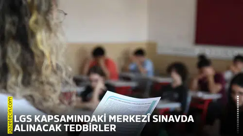 LGS kapsamındaki merkezî sınavda alınacak tedbirler