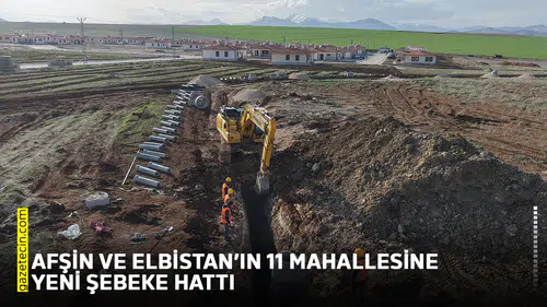 Afşin ve Elbistan’ın 11 mahallesine yeni şebeke hattı