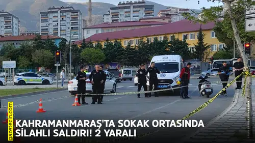 Kahramanmaraş'ta sokak ortasında silahlı saldırı! 2 yaralı