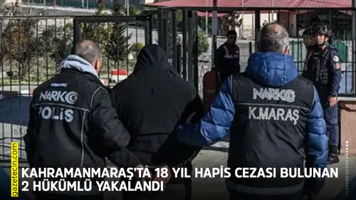 Kahramanmaraş’ta 18 yıl hapis cezası bulunan 2 hükümlü yakalandı
