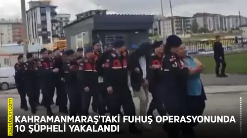 Kahramanmaraş'taki fuhuş operasyonunda 10 şüpheli yakalandı
