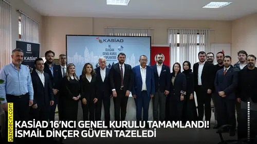 KASİAD 16’ncı Genel Kurulu tamamlandı! İsmail Dinçer güven tazeledi