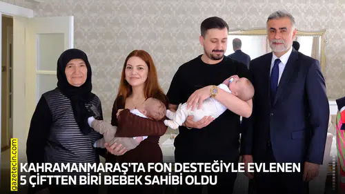 Kahramanmaraş'ta fon desteğiyle evlenen 5 çiftten biri bebek sahibi oldu
