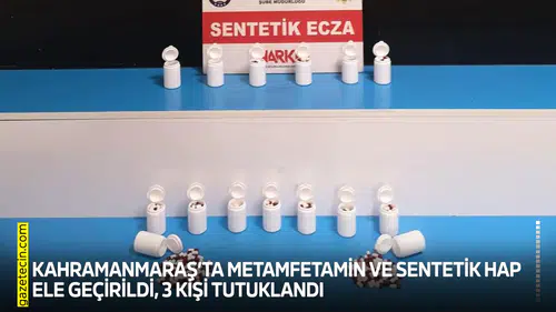 Kahramanmaraş’ta metamfetamin ve sentetik hap ele geçirildi, 3 kişi tutuklandı