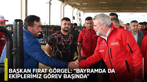 Başkan Fırat Görgel: “Bayramda da ekiplerimiz görev başında”