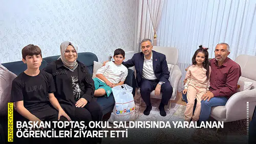 Başkan Toptaş, okul saldırısında yaralanan öğrencileri ziyaret etti