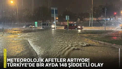 Meteorolojik afetler artıyor! Türkiye’de bir ayda 148 şiddetli olay