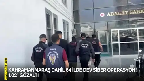 Kahramanmaraş dahil 64 ilde dev siber operasyon! 1.021 gözaltı