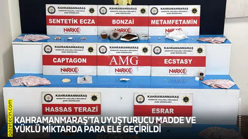 Kahramanmaraş’ta uyuşturucu madde ve yüklü miktarda para ele geçirildi