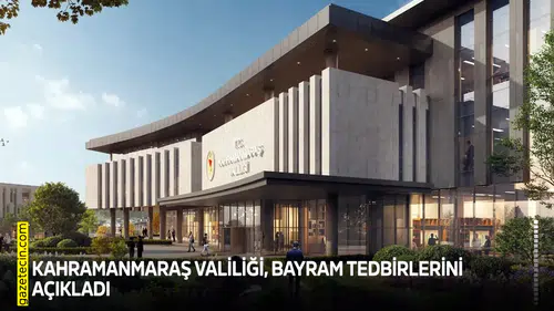 Kahramanmaraş Valiliği, bayram tedbirlerini açıkladı