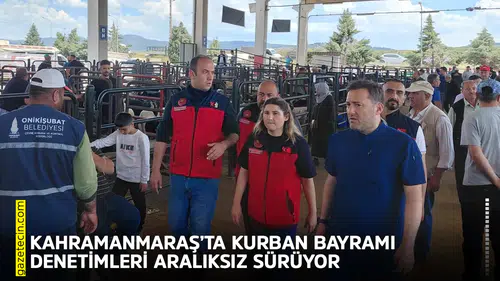 Kahramanmaraş’ta Kurban Bayramı denetimleri aralıksız sürüyor