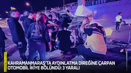 Kahramanmaraş’ta aydınlatma direğine çarpan otomobil ikiye bölündü