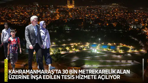 Kahramanmaraş’ta 30 bin metrekarelik alan üzerine inşa edilen tesis hizmete açılıyor