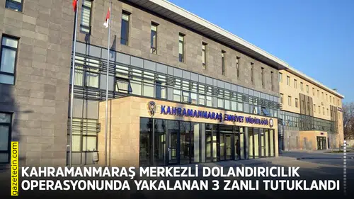 Kahramanmaraş merkezli dolandırıcılık operasyonunda 3 zanlı tutuklandı