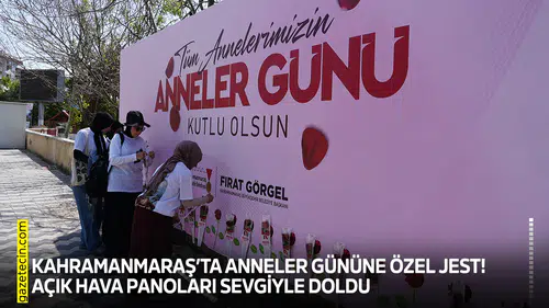 Kahramanmaraş’ta Anneler Gününe özel jest! Açık hava panoları sevgiyle doldu
