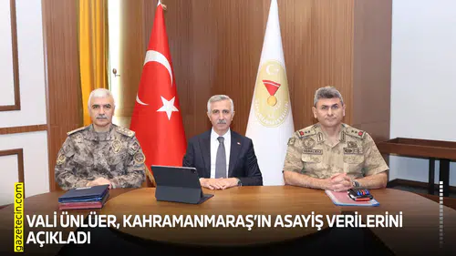 Vali Ünlüer, Kahramanmaraş’ın asayiş verilerini açıkladı