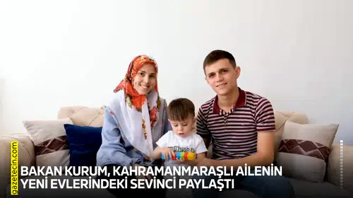 Bakan Kurum, Kahramanmaraşlı ailenin yeni evlerindeki sevinci paylaştı