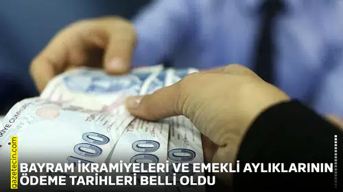 Bayram ikramiyeleri ve emekli aylıklarının ödeme tarihleri belli oldu