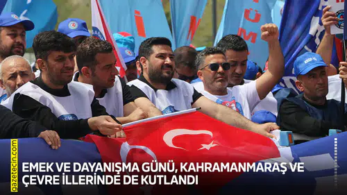 Emek ve Dayanışma Günü, Kahramanmaraş ve çevre illerinde de kutlandı