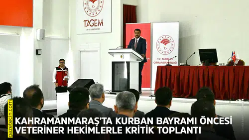 Kahramanmaraş’ta Kurban Bayramı öncesi veteriner hekimlerle kritik toplantı