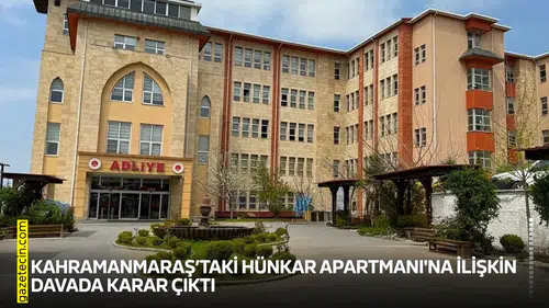 Kahramanmaraş’taki Hünkar Apartmanı'na ilişkin davada karar çıktı