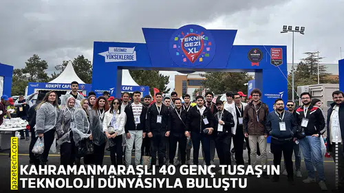 Kahramanmaraşlı 40 genç TUSAŞ’ın teknoloji dünyasıyla buluştu