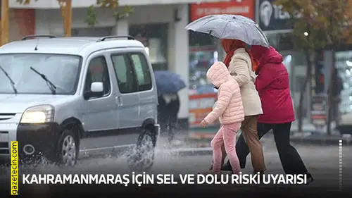 Kahramanmaraş için sel ve dolu riski uyarısı