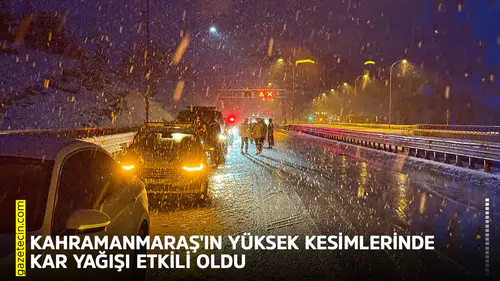 Kahramanmaraş'ın yüksek kesimlerinde kar yağışı etkili oldu