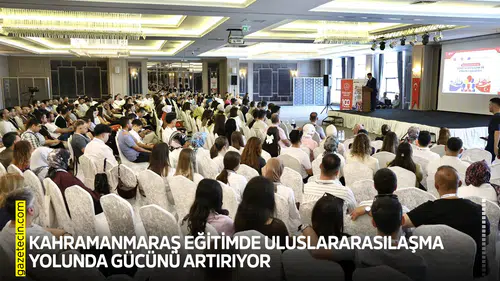 Kahramanmaraş eğitimde uluslararasılaşma yolunda gücünü artırıyor