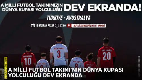 A Milli Futbol Takımı’nın dünya kupası yolculuğu dev ekranda