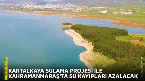 Kartalkaya Sulama Projesi ile Kahramanmaraş'ta su kayıpları azalacak