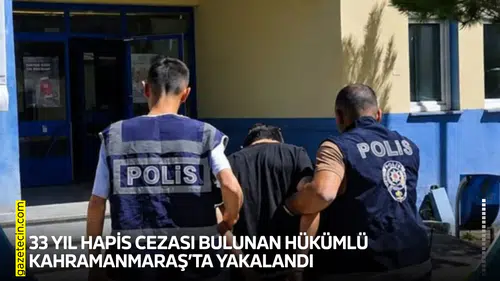 33 yıl hapis cezası bulunan hükümlü Kahramanmaraş’ta yakalandı