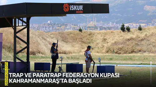 Trap ve Paratrap Federasyon Kupası Kahramanmaraş’ta başladı