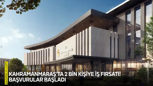 Kahramanmaraş’ta 2 bin kişiye iş fırsatı! Başvurular başladı