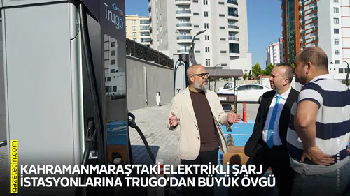 Kahramanmaraş’taki elektrikli şarj istasyonlarına Trugo’dan büyük övgü