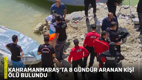 Kahramanmaraş’ta 8 gündür aranan kişi ölü bulundu