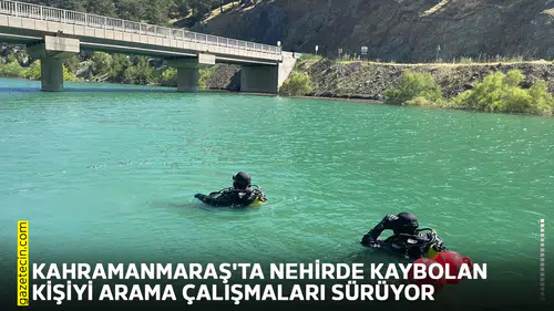 Kahramanmaraş'ta nehirde kaybolan kişiyi arama çalışmaları sürüyor