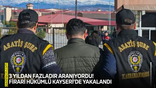 3 yıldan fazladır aranıyordu! Firari hükümlü Kayseri’de yakalandı