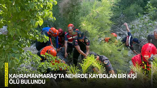 Kahramanmaraş'ta nehirde kaybolan bir kişi ölü bulundu