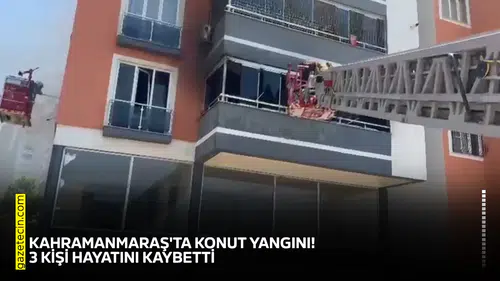 Kahramanmaraş'ta konut yangını! 3 kişi hayatını kaybetti
