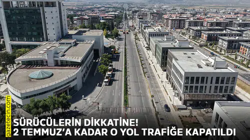 Sürücülerin dikkatine! 2 Temmuz’a kadar o yol trafiğe kapatıldı