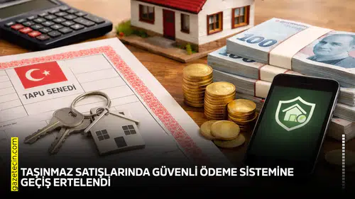 Taşınmaz satışlarında güvenli ödeme sistemine geçiş ertelendi