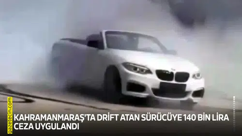Kahramanmaraş'ta drift atan sürücüye 140 bin lira ceza uygulandı