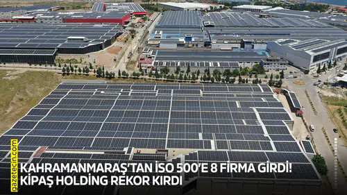 Kahramanmaraş’tan İSO 500’e 8 firma girdi! KİPAŞ Holding rekor kırdı