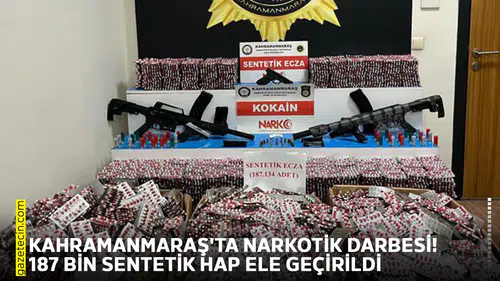 Kahramanmaraş'ta narkotik darbesi! 187 bin sentetik hap ele geçirildi