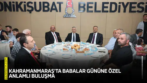 Kahramanmaraş'ta Babalar Gününe özel anlamlı buluşma
