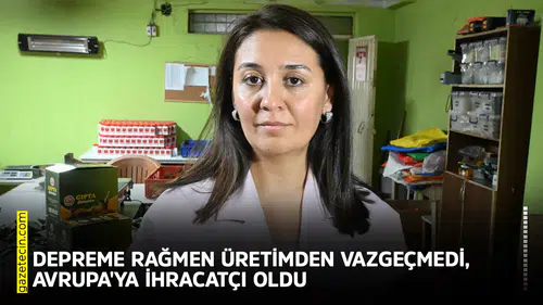 Depreme rağmen üretimden vazgeçmedi, Avrupa'ya ihracatçı oldu