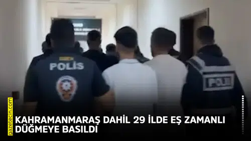 Kahramanmaraş dahil 29 ilde eş zamanlı düğmeye basıldı