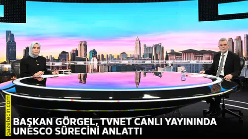 Başkan Görgel, TVNET canlı yayınında UNESCO sürecini anlattı